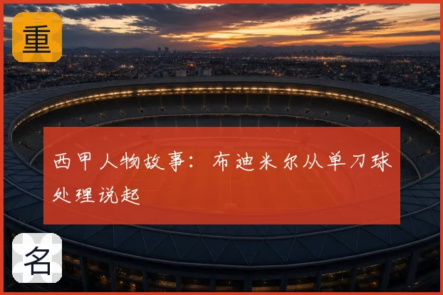 西甲人物故事:布迪米尔从单刀球处理说起